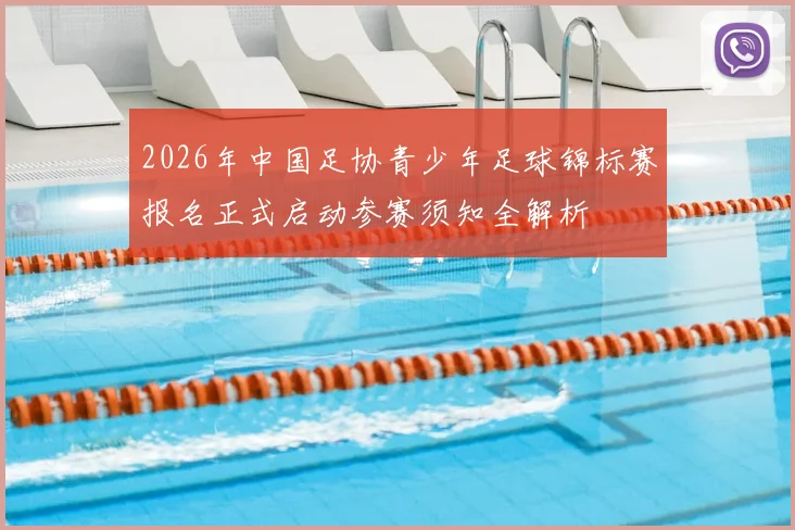 2026年中国足协青少年足球锦标赛报名正式启动参赛须知全解析